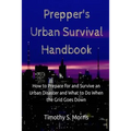 Prepper's Urban Survival Handbook: How to Prepare for and Survive an Urban Disaster and what to do When the Grid Goes Down - Paperback