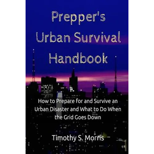 Prepper's Urban Survival Handbook: How to Prepare for and Survive an Urban Disaster and what to do When the Grid Goes Down - Paperback